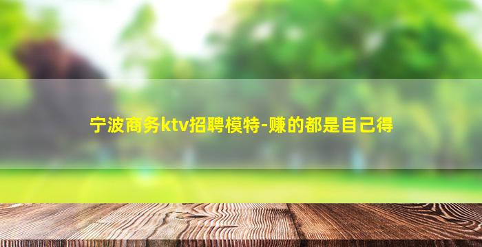 宁波商务ktv招聘模特-赚的都是自己得